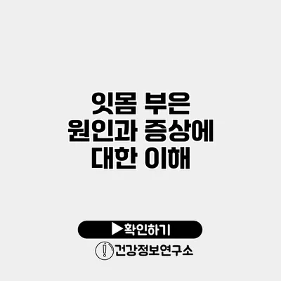 잇몸 부은 원인과 증상에 대한 이해