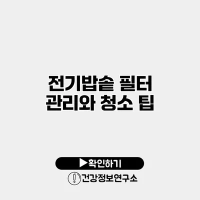 전기밥솥 필터 관리와 청소 팁