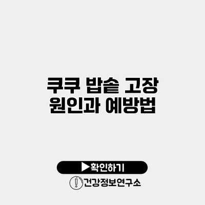 쿠쿠 밥솥 고장 원인과 예방법