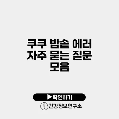 쿠쿠 밥솥 에러 자주 묻는 질문 모음